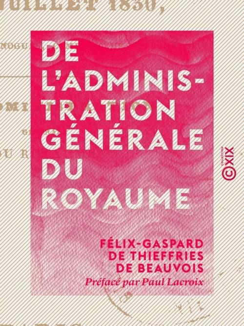 Cover of the book De l'administration générale du royaume by Paul Lacroix, Félix-Gaspard de Thieffries de Beauvois, Collection XIX