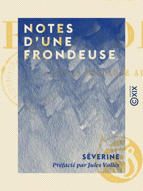 Cover of the book Notes d'une frondeuse by Jules Vallès, Séverine, Collection XIX