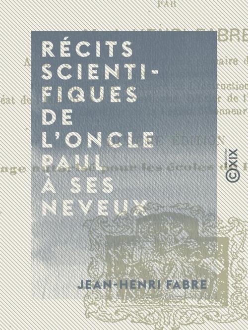Cover of the book Récits scientifiques de l'oncle Paul à ses neveux by Jean-Henri Fabre, Collection XIX