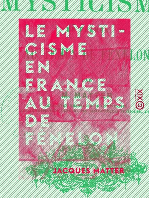 Cover of the book Le Mysticisme en France au temps de Fénelon by Jacques Matter, Collection XIX