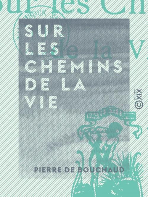 Cover of the book Sur les chemins de la vie by Pierre de Bouchaud, Collection XIX