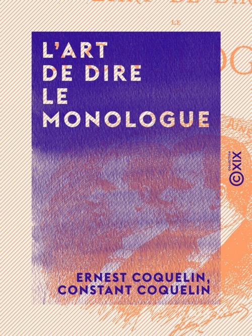 Cover of the book L'Art de dire le monologue by Constant Coquelin, Ernest Coquelin, Collection XIX