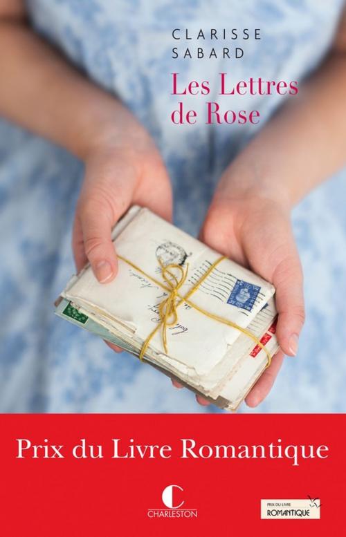 Cover of the book Les Lettres de Rose - Prix du Livre Romantique 2016 by Clarisse Sabard, Éditions Charleston