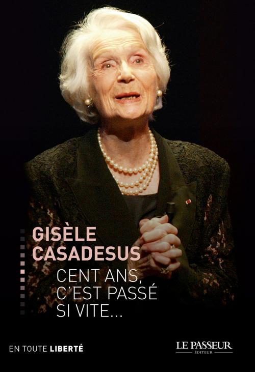 Cover of the book Cent ans, c'est passé si vite by Gisele Casadesus, Eric Denimal, Le Passeur