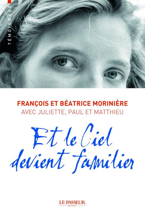 Cover of the book Et le ciel devient familier by Francois Moriniere, Beatrice Moriniere, Juliette Moriniere, Paul Moriniere, Matthieu Moriniere, Eric Denimal, Le Passeur