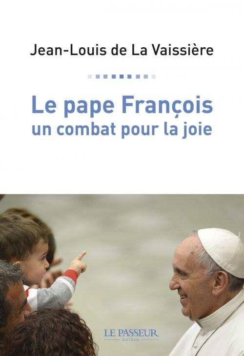 Cover of the book Le pape François, un combat pour la joie by Jean-louis de La vaissiere, Le passeur