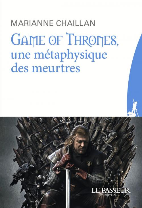 Cover of the book Game of Thrones, une métaphysique des meurtres by Marianne Chaillan, Le Passeur