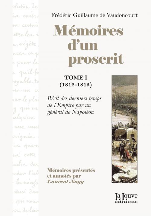 Cover of the book Mémoires d'un proscrit, Tome 1 (1812-1815) by Frédéric Guillaume de Vaudoncourt, Laurent Nagy, La Louve