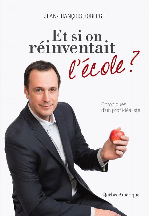 Cover of the book Et si on réinventait l’école ? by Jean-François Roberge, Québec Amérique