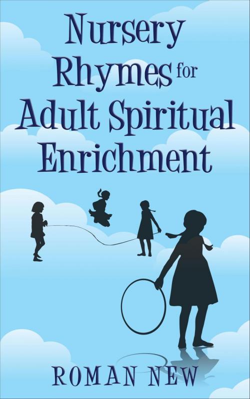 Cover of the book Nursery Rhymes for Adult Spiritual Enrichment by Roman New, Roman New