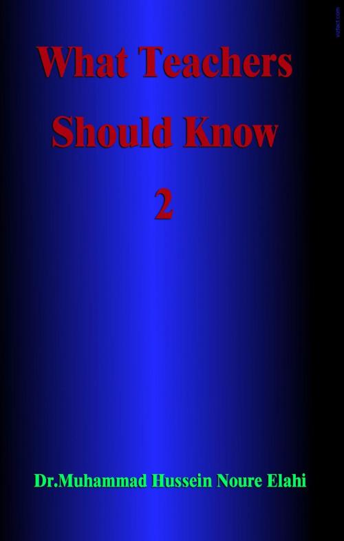 Cover of the book What Teachers Should Know Volume Two by Dr. Muhammad Hussein Noure Elahi, Osmora Inc.