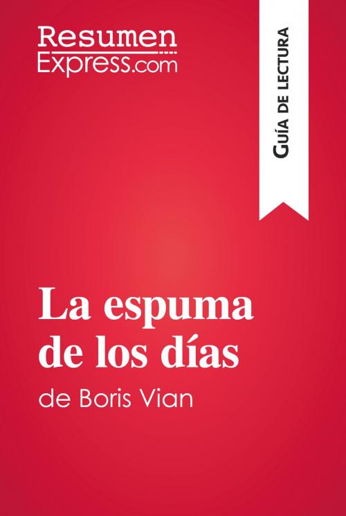 Cover of the book La espuma de los días de Boris Vian (Guía de lectura) by ResumenExpress.com, ResumenExpress.com