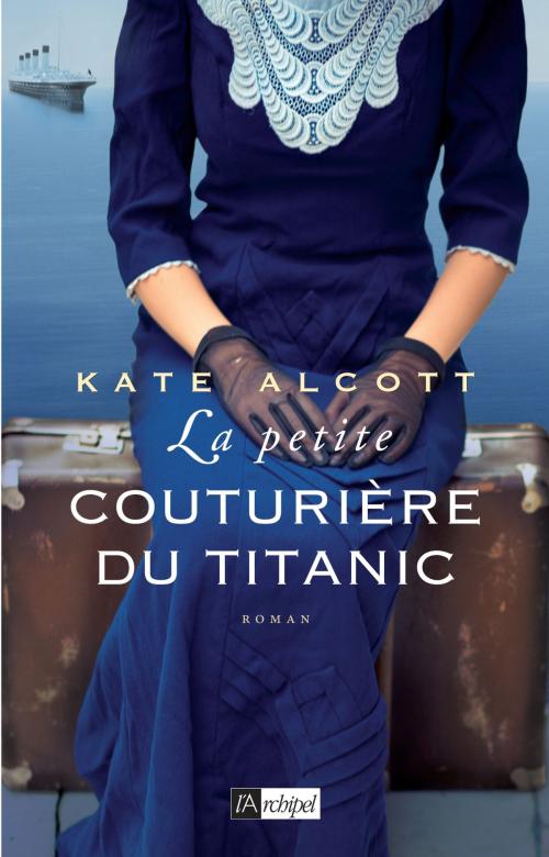 Cover of the book La petite couturière du Titanic by Kate Alcott, Archipel