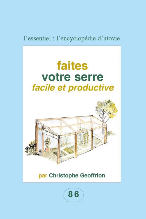 Cover of the book Faites votre serre facile et productive by Christophe Geoffrion, Editions Utovie