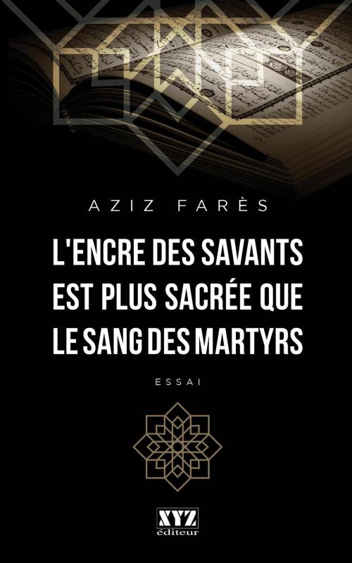 Cover of the book L’encre des savants est plus sacrée que le sang des martyrs by Aziz Farès, Éditions XYZ