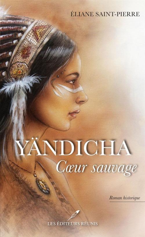 Cover of the book Yändicha Coeur sauvage by Eliane Saint-Pierre, LES EDITEURS RÉUNIS