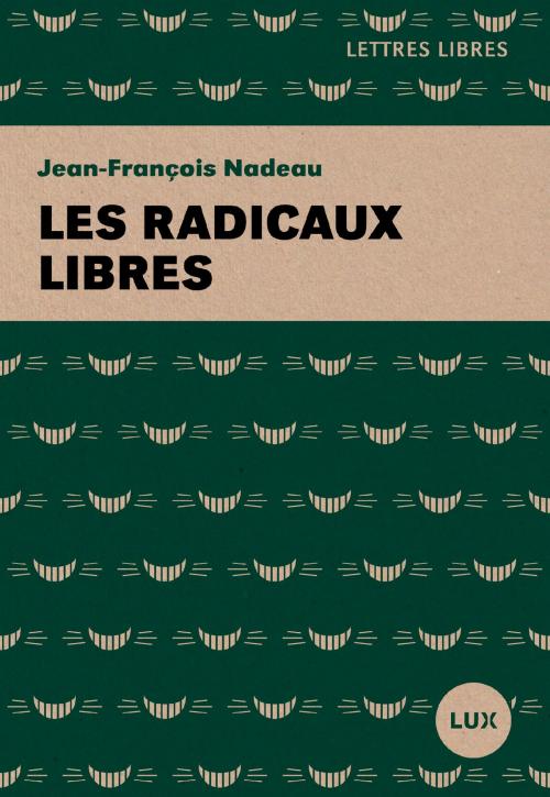Cover of the book Les radicaux libres by Jean-François Nadeau, Lux Éditeur