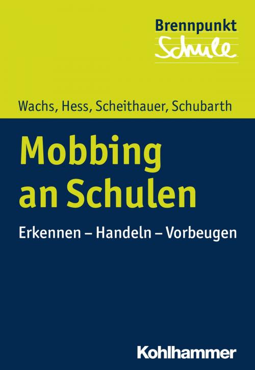 Cover of the book Mobbing an Schulen by Sebastian Wachs, Markus Hess, Herbert Scheithauer, Wilfried Schubarth, Norbert Grewe, Herbert Scheithauer, Wilfried Schubarth, Kohlhammer Verlag