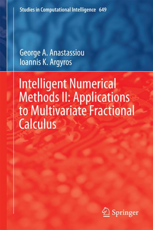 Cover of the book Intelligent Numerical Methods II: Applications to Multivariate Fractional Calculus by George A. Anastassiou, Ioannis K. Argyros, Springer International Publishing