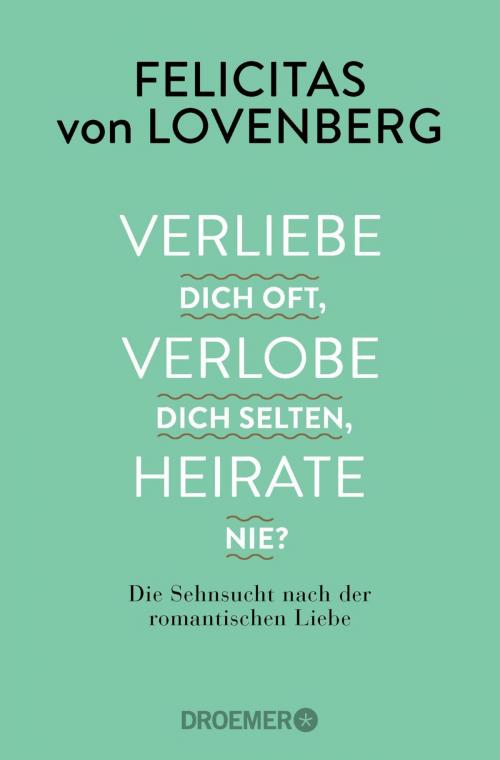 Cover of the book Verliebe dich oft, verlobe dich selten, heirate nie? by Felicitas von Lovenberg, Droemer eBook