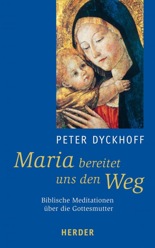 Cover of the book Maria bereitet uns den Weg by Peter Dyckhoff, Verlag Herder