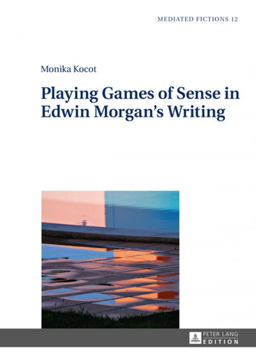 Cover of the book Playing Games of Sense in Edwin Morgans Writing by Monika Kocot, Peter Lang