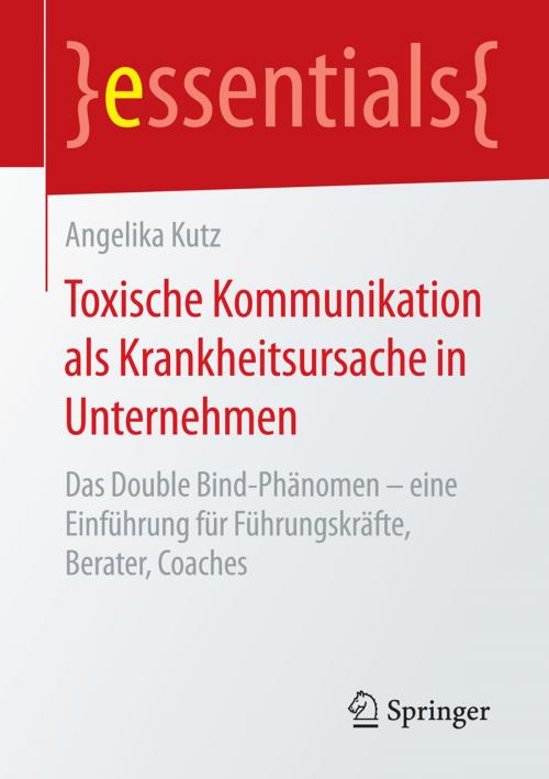 Cover of the book Toxische Kommunikation als Krankheitsursache in Unternehmen by Angelika Kutz, Springer Fachmedien Wiesbaden