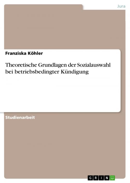 Cover of the book Theoretische Grundlagen der Sozialauswahl bei betriebsbedingter Kündigung by Franziska Köhler, GRIN Verlag