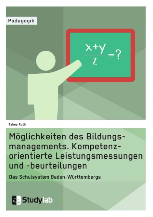 Cover of the book Möglichkeiten des Bildungsmanagements. Kompetenzorientierte Leistungsmessungen und -beurteilungen by Tabea Roth, Studylab