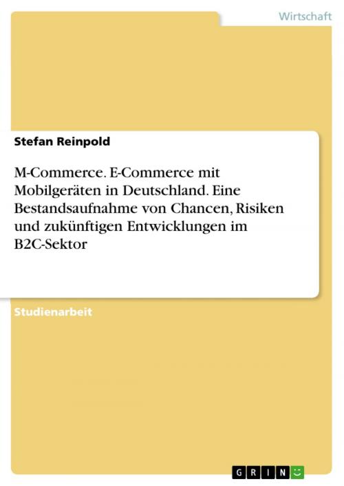 Cover of the book M-Commerce. E-Commerce mit Mobilgeräten in Deutschland. Eine Bestandsaufnahme von Chancen, Risiken und zukünftigen Entwicklungen im B2C-Sektor by Stefan Reinpold, GRIN Verlag