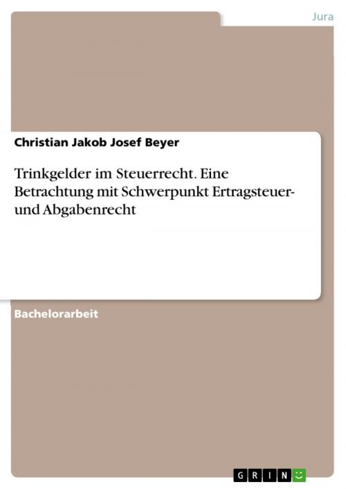Cover of the book Trinkgelder im Steuerrecht. Eine Betrachtung mit Schwerpunkt Ertragsteuer- und Abgabenrecht by Christian Jakob Josef Beyer, GRIN Verlag