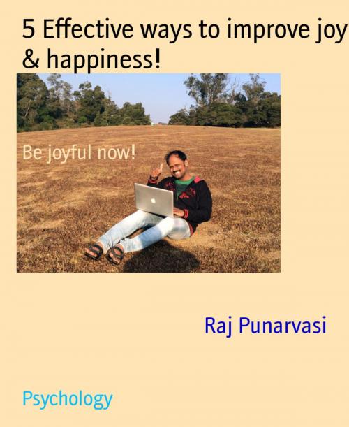 Cover of the book 5 Effective ways to improve joy & happiness! by Raj Punarvasi, BookRix