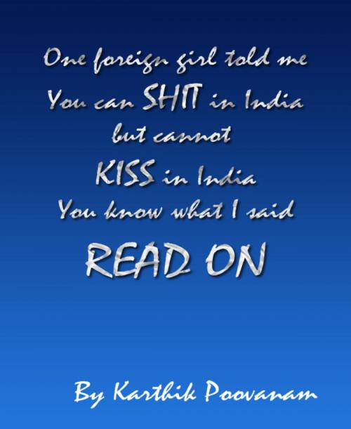 Cover of the book One foreign girl told me you can shit in India but cannot kiss in India you know what I said read on by Karthik Poovanam, BookRix