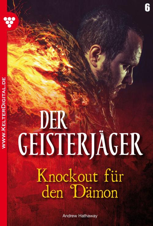 Cover of the book Der Geisterjäger 6 – Gruselroman by Andrew Hathaway, Kelter Media