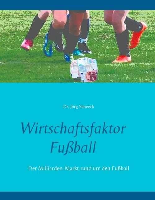 Cover of the book Wirtschaftsfaktor Fußball by Jörg Sieweck, Books on Demand