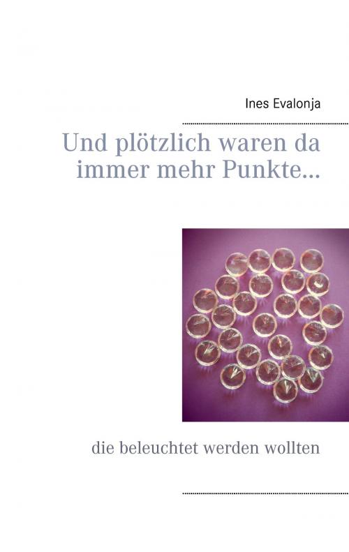 Cover of the book Und plötzlich waren da immer mehr Punkte... by Ines Evalonja, Books on Demand