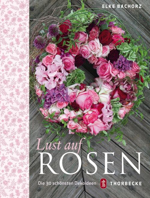 Cover of the book Lust auf Rosen by Elke Bachorz, Thorbecke