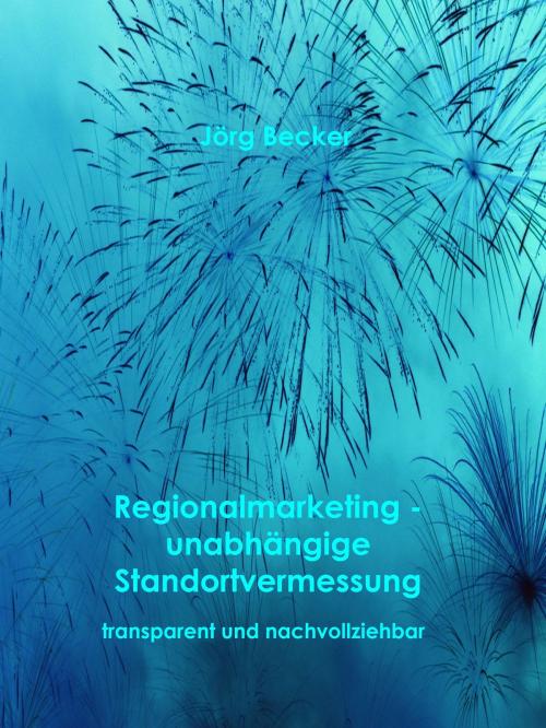 Cover of the book Regionalmarketing - unabhängige Standortvermessung by Jörg Becker, Books on Demand