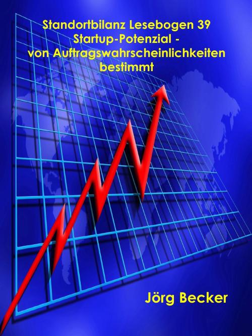 Cover of the book Standortbilanz Lesebogen 39 Startup-Potenzial - von Auftragswahrscheinlichkeiten bestimmt by Jörg Becker, Books on Demand