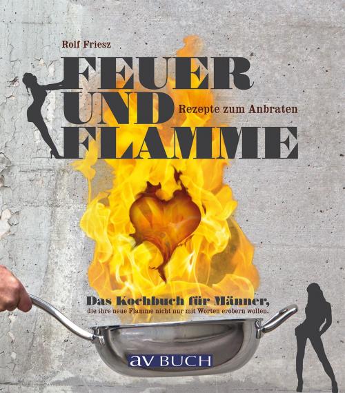 Cover of the book Feuer und Flamme by Rolf Friesz, avBuch