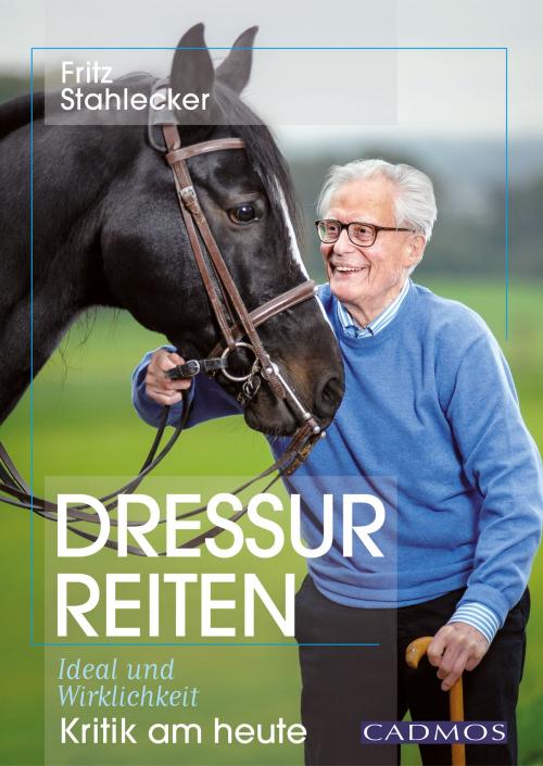 Cover of the book Dressurreiten - Ideal und Wirklichkeit by Fritz Stahlecker, Cadmos Verlag
