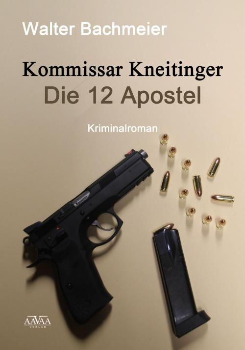 Cover of the book Kommissar Kneitinger - Die zwölf Apostel by Walter Bachmeier, AAVAA Verlag