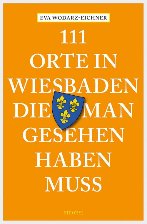 Cover of the book 111 Orte in Wiesbaden, die man gesehen haben muss by Eva Wodarz-Eichner, Emons Verlag
