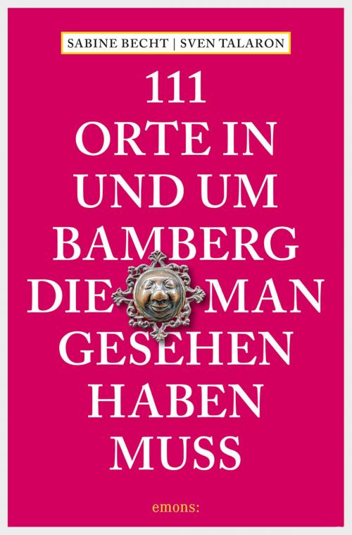 Cover of the book 111 Orte in und um Bamberg, die man gesehen haben muss by Sabine Becht, Sven Talaron, Emons Verlag
