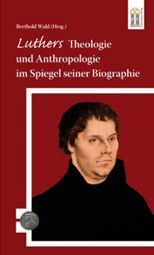 Cover of the book Luthers Theologie und Anthropologie im Spiegel seiner Biographie by , Patrimonium