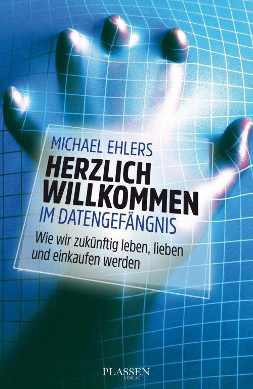 Cover of the book Herzlich willkommen im Datengefängnis by Michael Ehlers, Plassen Verlag