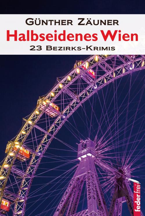 Cover of the book Halbseidenes Wien: 23 Wiener Bezirks-Krimis by Günther Zäuner, Federfrei Verlag