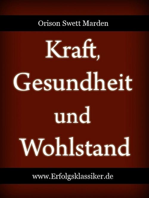 Cover of the book Kraft, Gesundheit und Wohlstand by Orison Swett Marden, Orison Swett Marden
