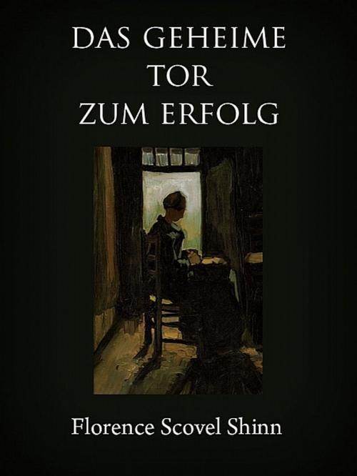 Cover of the book Das geheime Tor zum Erfolg by Florence Scovel Shinn, Florence Scovel Shinn
