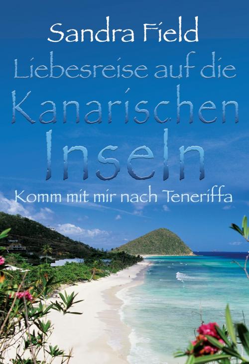 Cover of the book Liebesreise auf die kanarischen Inseln: Komm mit mir nach Teneriffa by Sandra Field, MIRA Taschenbuch